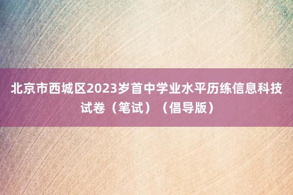 北京市西城区2023岁首中学业水平历练信息科技试卷（笔试）（倡导版）